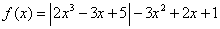 f(x) = abs(2x^3-3x+5)-3x^2+2x+1
