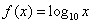 f(x) = LOGbase10(x)