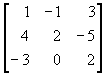 matrix{row1: 1 -1 3; row2: 4 2 -5; row3: -3 0 2}
