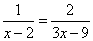 1/(x-2) = 2/(3x-9)