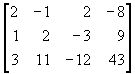 matrix{row1: 2 -1 2 -8; row2: 1 2 -3 9; row3: 3 11 -12 43}