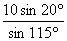 10sin(20deg)/sin(115deg)
