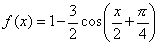 f(x) = 1-(3/2)cos(x/2+pi/4)